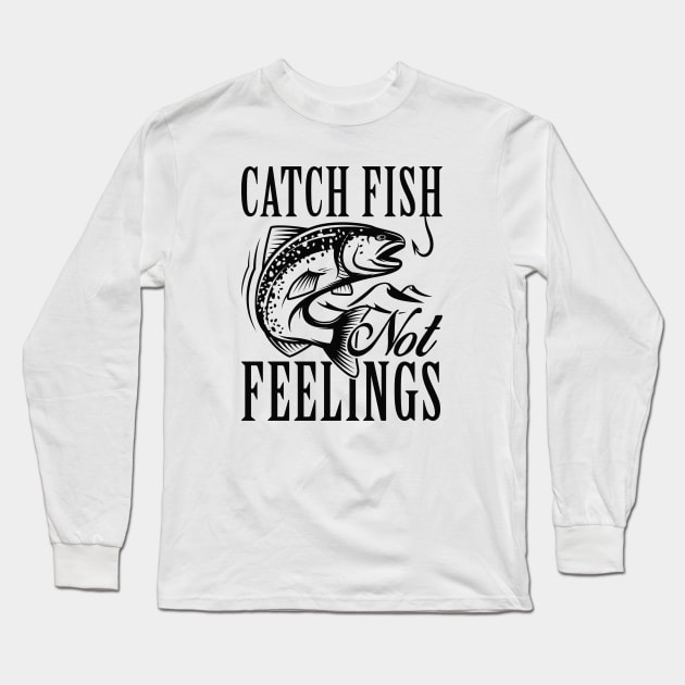 Catch Fish Not Feelings Long Sleeve T-Shirt by LuckyFoxDesigns